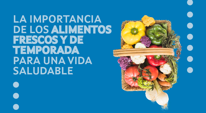 A importancia dos alimentos frescos e de tempada para unha vida saudable