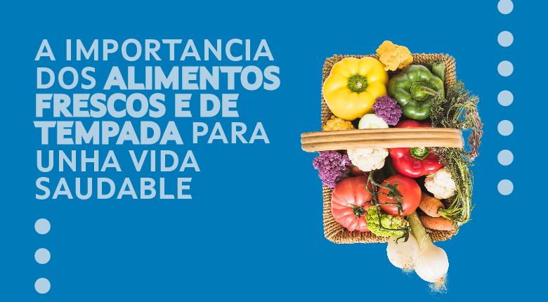 La importancia de los alimentos frescos y de temporada para una vida saludable